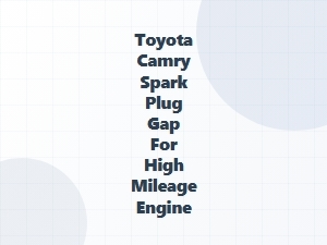 Toyota Camry Spark Plug Gap Specifications for High Mileage Engines